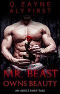 Mr. Beast Owns Beauty (An Adult Fairytale #1) by Aly First