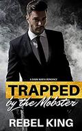 Trapped by the Mobster: A Dark Mafia Romance (Club Risqué Chronicles #4) by Rebel King