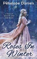 Roses in Winter: A Tale of Beauty and Her Beast by Penelope Daniels