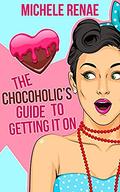 The Chocoholic's Guide To Getting It On (The Lust List) by Michele Renae