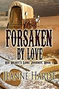 Forsaken by Love (His Heart's Long Journey #1) by Jeanne Hardt