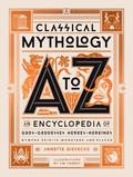 Classical Mythology A to Z: An Encyclopedia of Gods & Goddesses, Heroes & Heroines, Nymphs, Spirits, Monsters, and Places by Jim Tierney