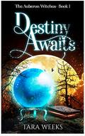 Destiny Awaits: The Auberon Witches Book 1 by Tara Weeks