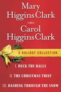 Mary Higgins Clark  Carol Higgins Clark Ebook Christmas Set: Christmas Thief, Deck the Halls, Dashing Through the Snow by Carol Higgins Clark