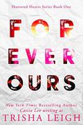 Forever Ours: A Young Adult Coming of Age Romance (Shattered Hearts #1) by Trisha Leigh