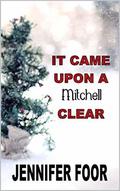 It Came Upon a Mitchell Clear: A Mitchell Holiday Novella (Mitchell Healy #16) by Jennifer Foor
