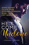 He's Come Undone: A Romance Anthology by Adriana Herrera, Emma Barry