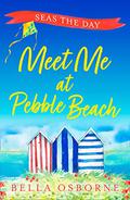 Meet Me at Pebble Beach: Part Four – Seas the Day: The most feel-good and funny romance fiction read of summer 2020 by Bella Osborne
