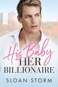 His Baby, Her Billionaire (Her Billionaire Series #1) by Sloan Storm