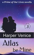 Atlas Be Mine: a novella (Prime of Our Lives #3) by Harper Venice