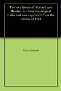 The love letters of Abelard and Heloise : tr. from the original Latin and now reprinted from the edition of 1722 by Héloïse d'Argenteuil