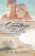 Between Goodbye and Hello - An Australian Coastal Town Romance (Alinta Bay #3) by Iris Blobel
