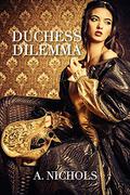 The Duchess Dilemma (The Winterbourne Saga #1) by A. Nichols
