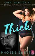 THICK: A Billionaire Older Man Curvy Younger Woman Story (Curvy Ambition #1) by Phoebe Sweet