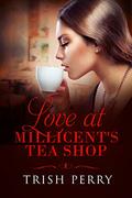 Love at Millicent's Tea Shop by Trish Perry