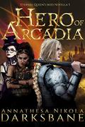 Hero of Arcadia: A sexy, action-packed alternate history adventure. (Eternal Queen's Skies #5) by Annathesa Nikola Darksbane