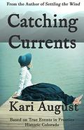 Catching Currents: A Frontier Historic Colorado Story by Kari August