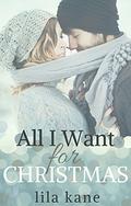 All I Want for Christmas: A Romantic Holiday Novella by Lila Kane