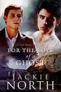 For the Love of a Ghost: A Love Across Time Story by Jackie North