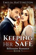 Keeping Her Safe (Billionaire Romance #5) by Emilia Hattington