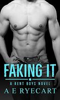 Faking It: A Rent Boys Novel (Rent Boys #2) by A.E. Ryecart