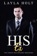 His Ex: The Cohan Billionaire Brothers Book Two (A Second Chance Romance) by Layla Holt