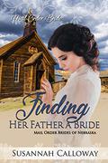 Finding Her Father a Bride: Mail Order Brides of Nebraska by Susannah Calloway