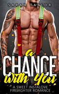 A Chance with You: A Sweet Instalove Firefighter Romance: (Big Hot Heroes #2) by Sarah Taylor