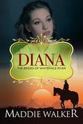 Diana (The Brides of Whitevale River #4) by Maddie Walker