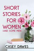 Short Stories for Women (And Some Men) by Casey Dawes