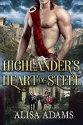 Highlander's Heart Of Steel: A Scottish Medieval Historical Romance by Alisa Adams