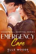 Emergency Care: An Enemies to Lovers Second Chance Medical Romance (Honeywell Hospital #4) by Elle Woods