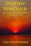 Destiny Foretold -- a Fae Discovery (Fae Chronicles #6) by Cali McKinnon