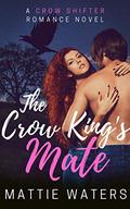 The Crow King's Mate: A Crow Shifter Romance Novel by Mattie Waters