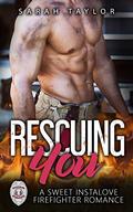 Rescuing You: A Sweet Instalove Firefighter Romance: (Big Hot Heroes #1) by Sarah Taylor