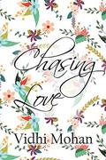 Chasing Love: The Complete Series by Vidhi Mohan