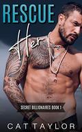 RESCUE HER: (Secret Billionaires - #1) by Cat Taylor
