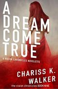 A Dream Come True: A Novelette for The Vision Chronicles series (The Vision Chronicles #9) by Chariss K. Walker