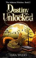 Destiny Unlocked (The Auberon Witches #2) by Tara Weeks