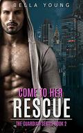 Come To Her Rescue (The Guardian #2) by Bella Young