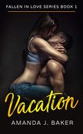 Fallen in Love Series Book 1 - Vacation by Amanda J. Baker