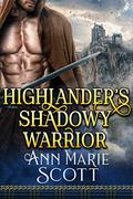 Highlander's Shadowy Warrior: A Steamy Scottish Medieval Historical Romance by Ann Marie Scott