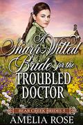A Sharp Witted Bride for the Troubled Doctor: Historical Western Mail Order Bride Romance by Amelia Rose