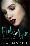 Fool for Him (Foolish at Heart #1) by R.C. Martin