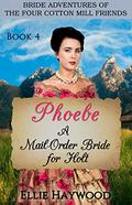 Phoebe: A Mail Order Bride for Holt (Bride Adventures of the Four Cotton Mill Friends #4) by Ellie Haywood