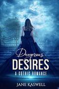 Dangerous Desires: A Gothic Romance (Gothic Obsession #2) by Jane Kaswell