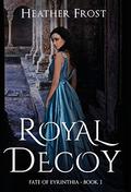 Royal Decoy (Fate of Eyrinthia) by Heather Frost