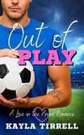 Out of Play: A Sports Romance (Love in the Arena #2) by Kayla Tirrell
