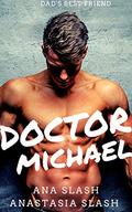 DOCTOR MICHAEL: DAD'S BEST FRIEND (A MAN WHO GOES FOR WHO HE DESIRES #3) by ANA SLASH