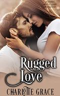 Rugged Love: A Sweet and Clean Romance by Charlotte Grace